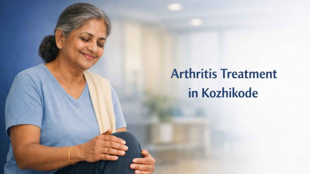 Arthritis Treatment in Kozhikode – Best Care for Joint Pain
