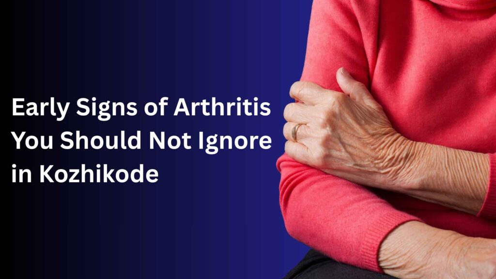 Early Signs of Arthritis You Should Not Ignore in Kozhikode showing hand joint pain and stiffness