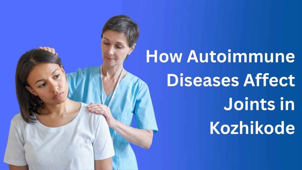 How Autoimmune Diseases Affect Joints in Kozhikode showing joint pain assessment and inflammation symptoms