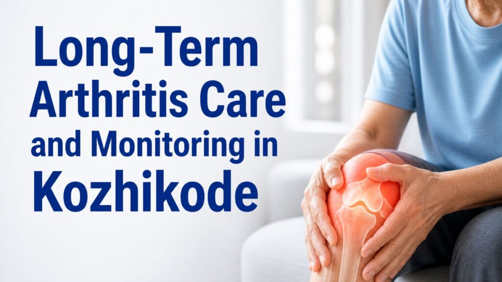 Long-Term Arthritis Care and Monitoring in Kozhikode showing knee joint pain management