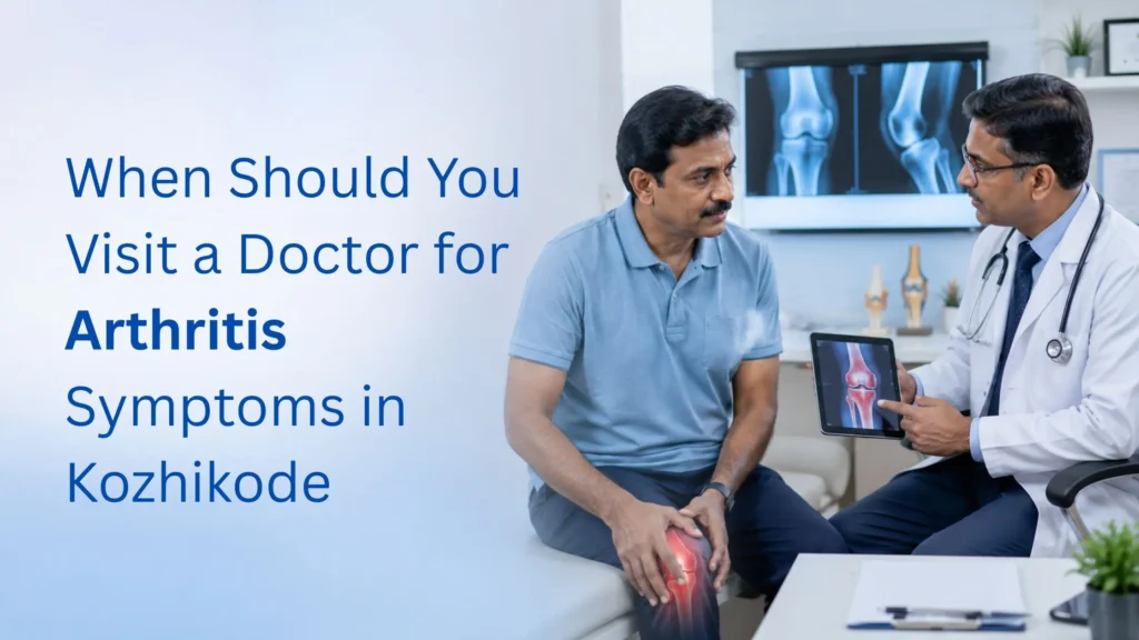 When Should You Visit a Doctor for Arthritis Symptoms in Kozhikode consultation with rheumatologist examining knee joint pain in a modern clinic